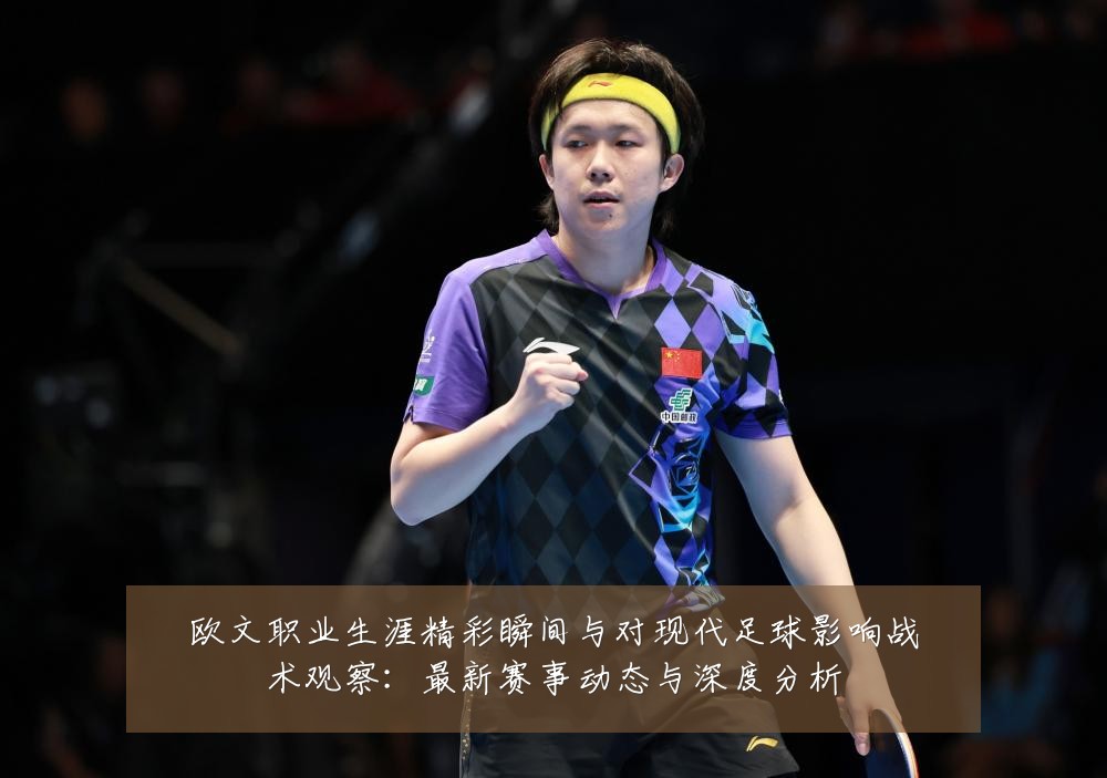 欧文职业生涯精彩瞬间与对现代足球影响战术观察：最新赛事动态与深度分析