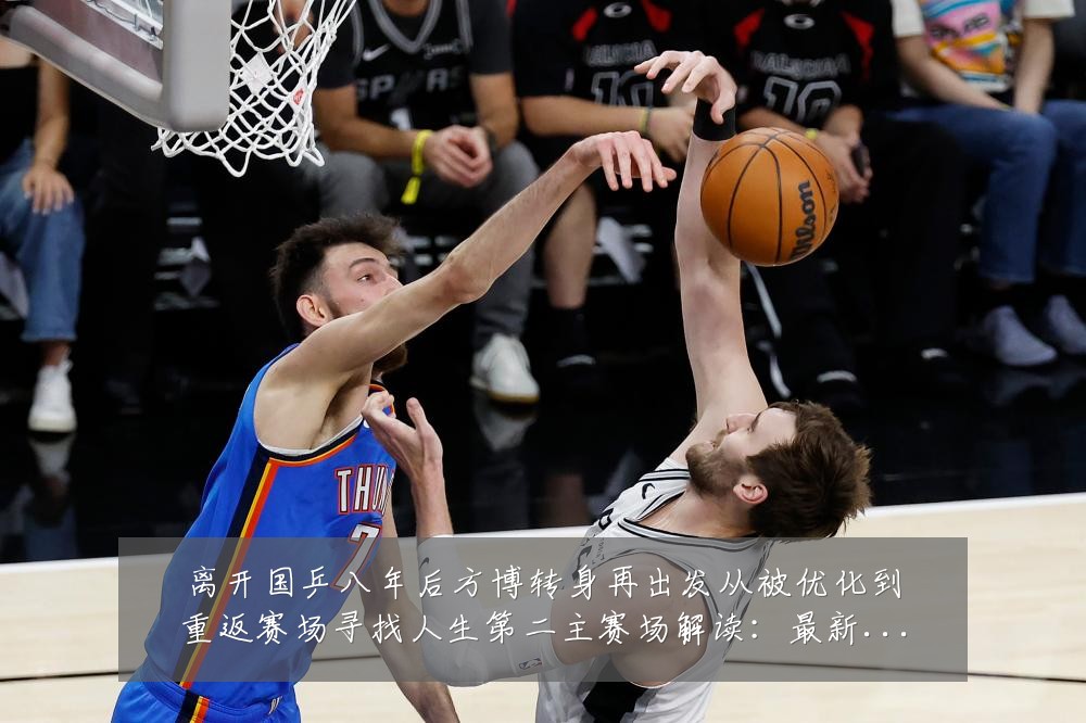 离开国乒八年后方博转身再出发从被优化到重返赛场寻找人生第二主赛场解读:最新赛事动态与深度分析