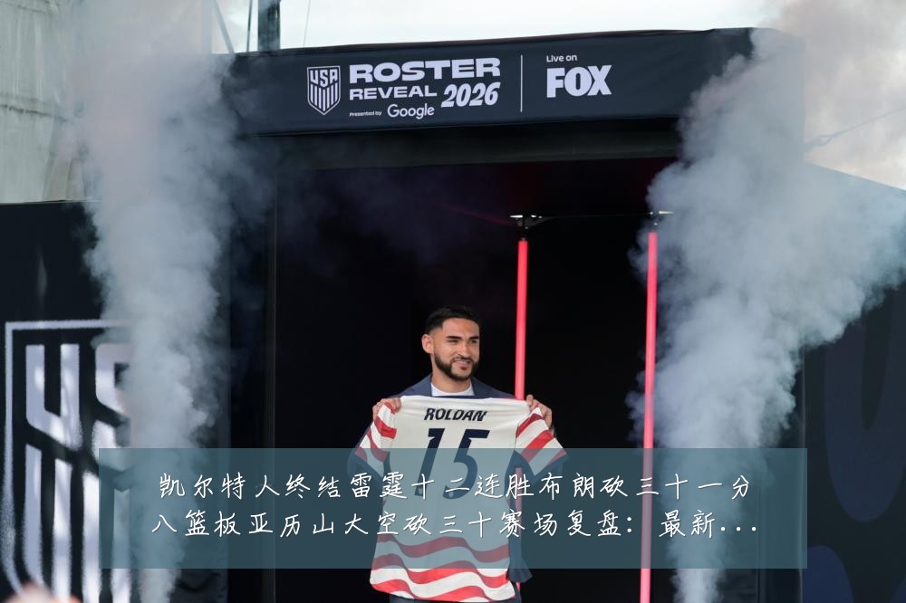 凯尔特人终结雷霆十二连胜布朗砍三十一分八篮板亚历山大空砍三十赛场复盘：最新赛事动态与深度分析