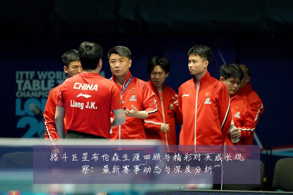 格斗巨星布伦森生涯回顾与精彩对决成长观察：最新赛事动态与深度分析